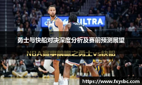勇士与快船对决深度分析及赛前预测展望