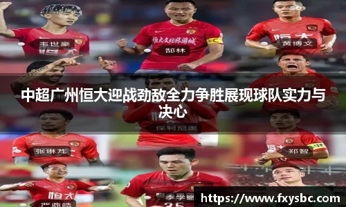 中超广州恒大迎战劲敌全力争胜展现球队实力与决心