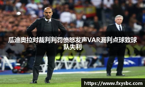 瓜迪奥拉对裁判判罚愤怒发声VAR漏判点球致球队失利