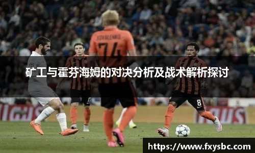 矿工与霍芬海姆的对决分析及战术解析探讨