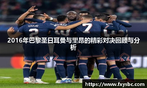 2016年巴黎圣日耳曼与里昂的精彩对决回顾与分析