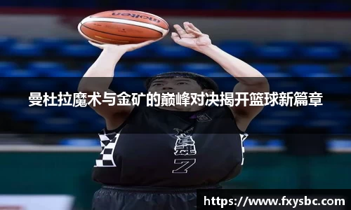 曼杜拉魔术与金矿的巅峰对决揭开篮球新篇章